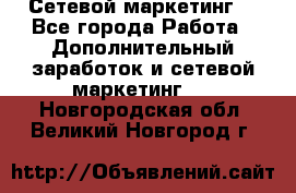 Сетевой маркетинг. - Все города Работа » Дополнительный заработок и сетевой маркетинг   . Новгородская обл.,Великий Новгород г.